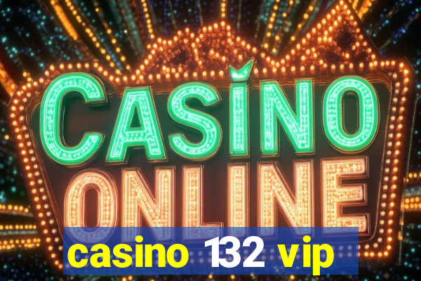 casino 132 vip